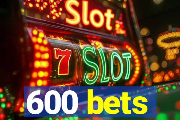600 bets